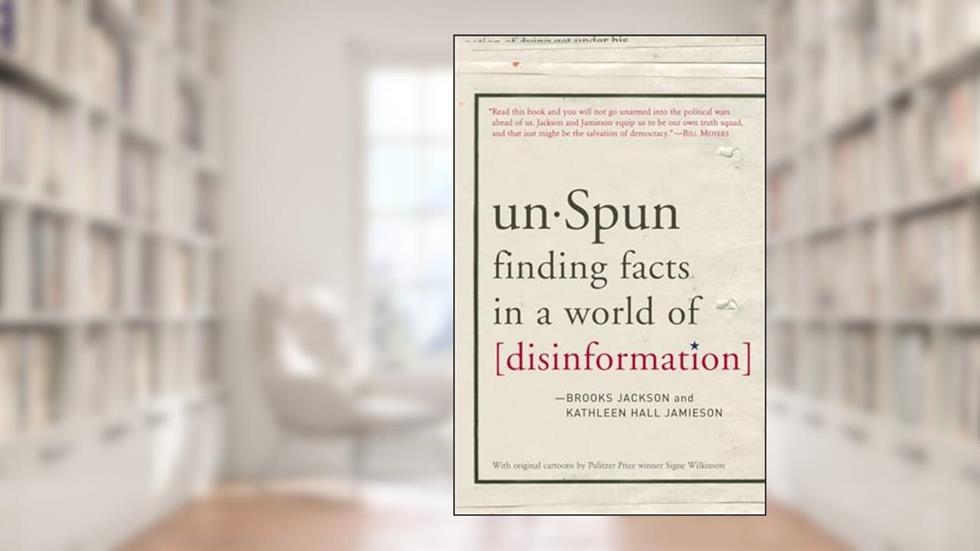 unSpun: Finding Facts in a World of Disinformation, written by Brooks Jackson; Kathleen Hall Jamieson