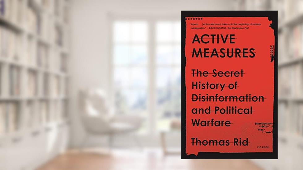Active Measures: The Secret History of Disinformation and Political Warfare, written by Thomas Rid