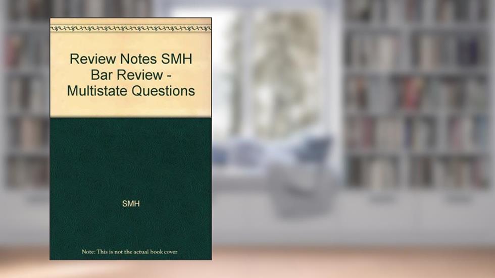 Review Notes SMH Bar Review - Multistate Questions, written by SMH