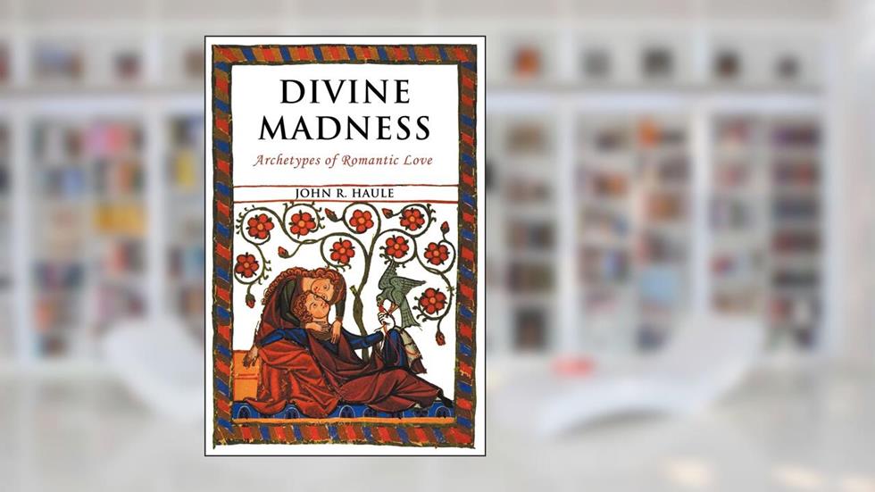 Divine Madness: Archetypes of Romantic Love, written by John Ryan Haule