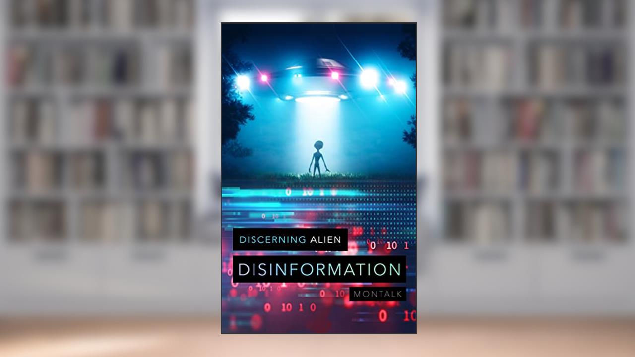 Discerning Alien Disinformation: An Exopolitical Handbook for Disclosure (Grays, Nordics, Reptilians, and Mantids), written by Montalk