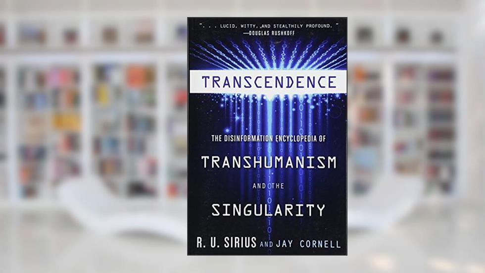 Transcendence: The Disinformation Encyclopedia of Transhumanism and the Singularity, written by R. U. Sirius; Jay Cornell