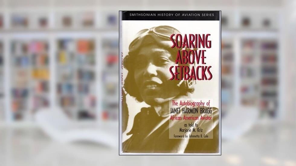 SOARING ABOVE SETBACKS (SMITHSONIAN HISTORY OF AVIATION AND SPACEFLIGHT SERIES), written by Janet Harmon Bragg; Marjorie M. Kriz