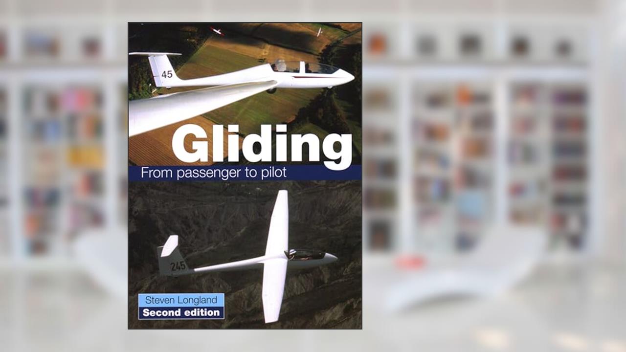 Gliding: From Passenger to Pilot, written by Steve Longland