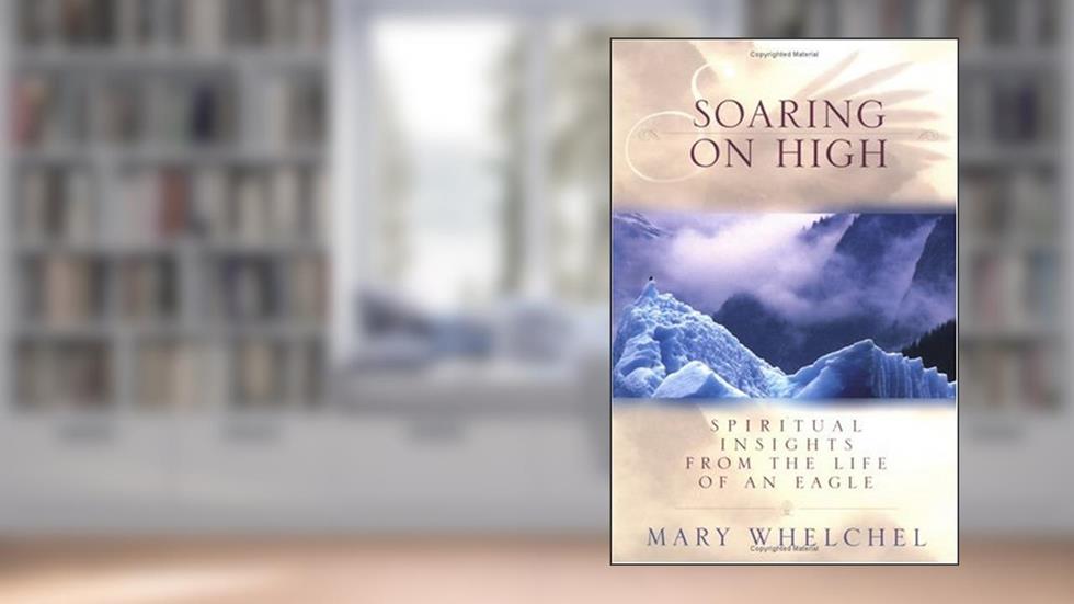 Soaring on High: Spiritual Insights from the Life of an Eagle, written by Mary Whelchel