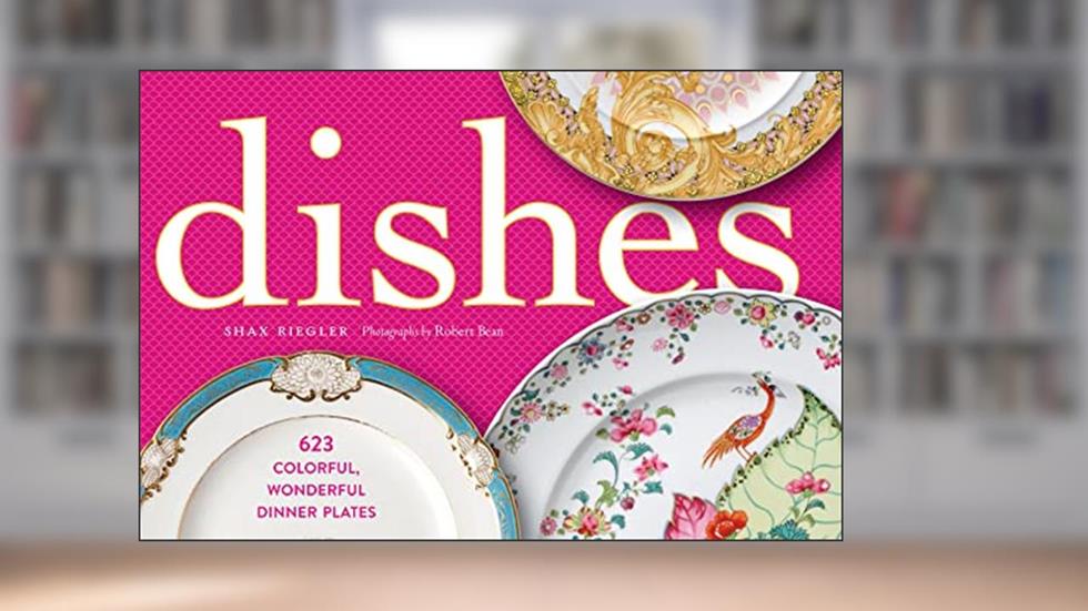 Dishes: 623 Colorful, Wonderful Dinner Plates, written by Shax Riegler