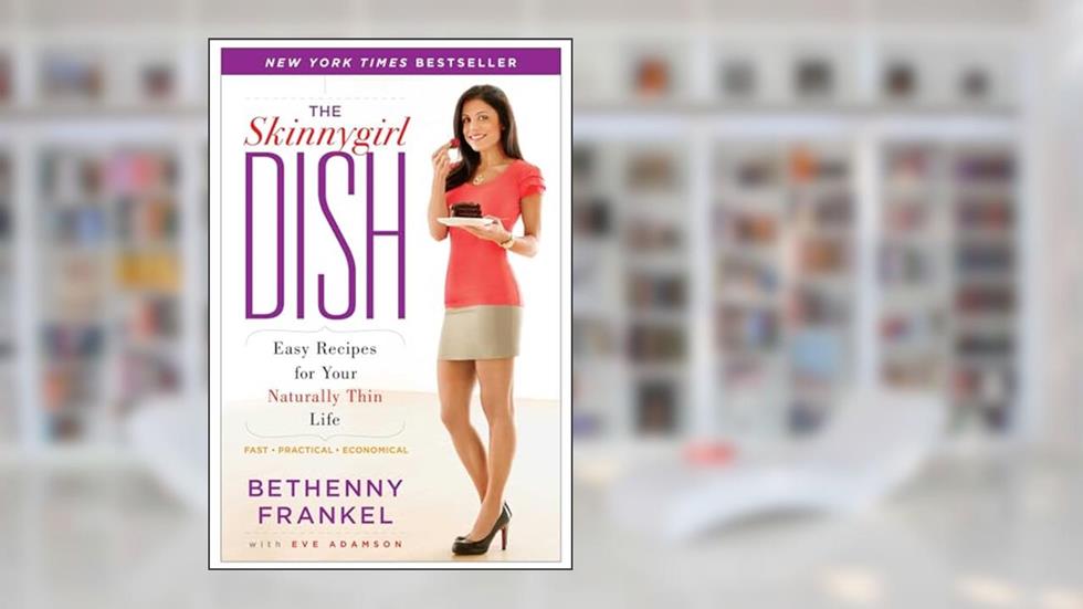 The Skinnygirl Dish: Easy Recipes for Your Naturally Thin Life, written by Bethenny Frankel