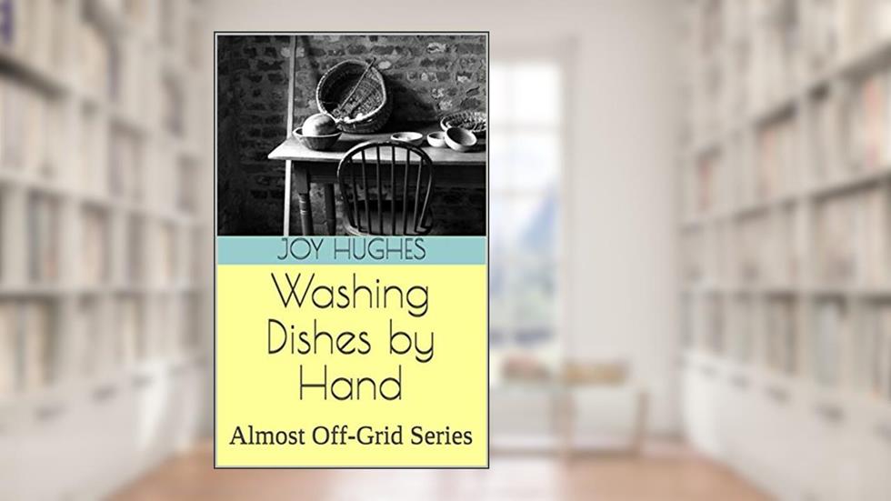 Washing Dishes by Hand: Almost Off-Grid Series, written by Joy Hughes