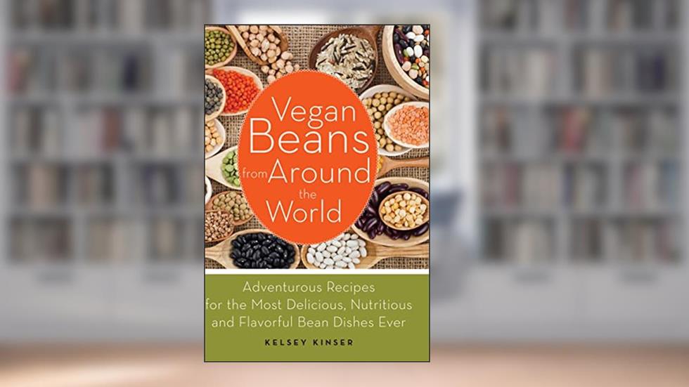 Vegan Beans from Around the World: 100 Adventurous Recipes for the Most Delicious, Nutritious, and Flavorful Bean Dishes Ever, written by Kelsey Kinser