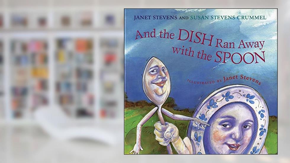 And the Dish Ran Away with the Spoon, written by Janet Stevens; Susan Stevens Crummel
