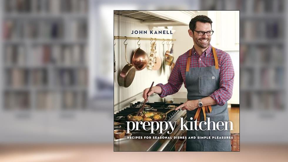 Preppy Kitchen: Recipes for Seasonal Dishes and Simple Pleasures (A Cookbook), written by John Kanell