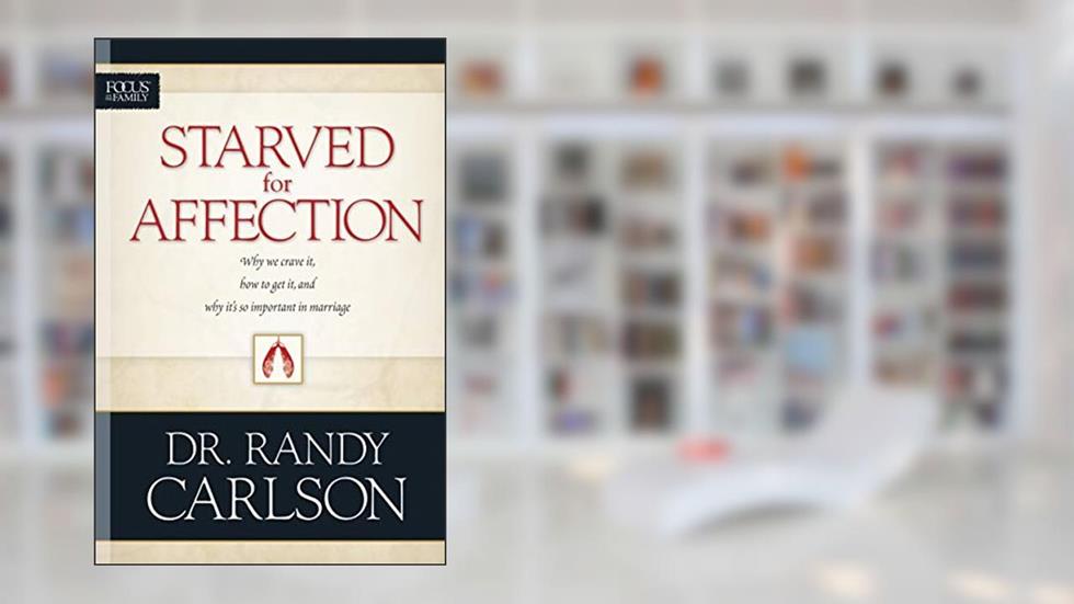 Starved for Affection (Focus on the Family), written by Randy Carlson