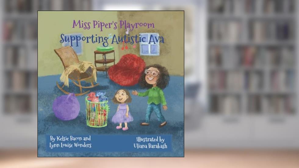 Miss Piper's Playroom Supporting Autistic Ava, written by Lynn Louise Wonders; Kelsie Bacon