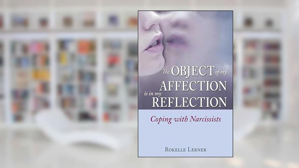 The Object of My Affection Is in My Reflection: Coping with Narcissists, written by Rokelle Lerner