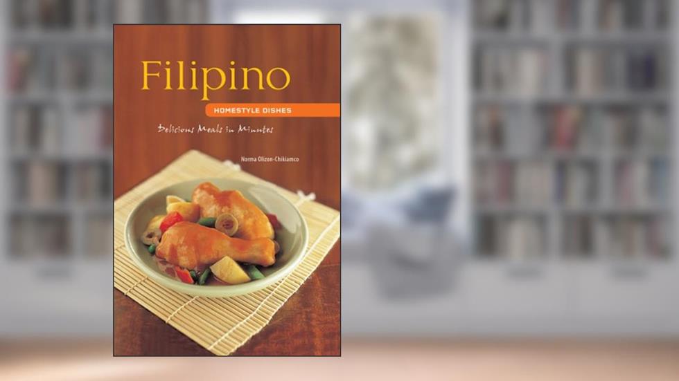 Filipino Homestyle Dishes: Delicious Meals in Minutes (Learn To Cook Series), written by Norma Olizon-Chikiamco