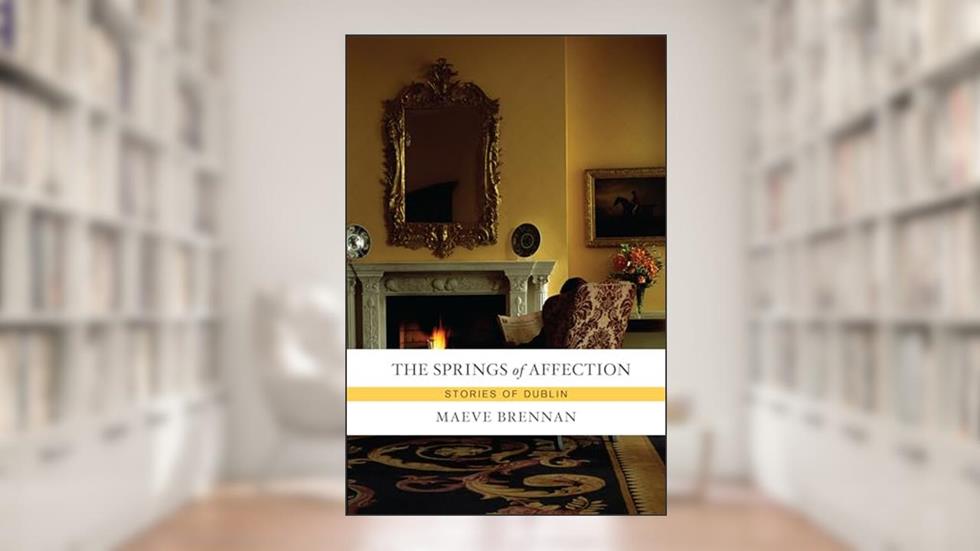 The Springs of Affection: Stories of Dublin, written by Maeve Brennan
