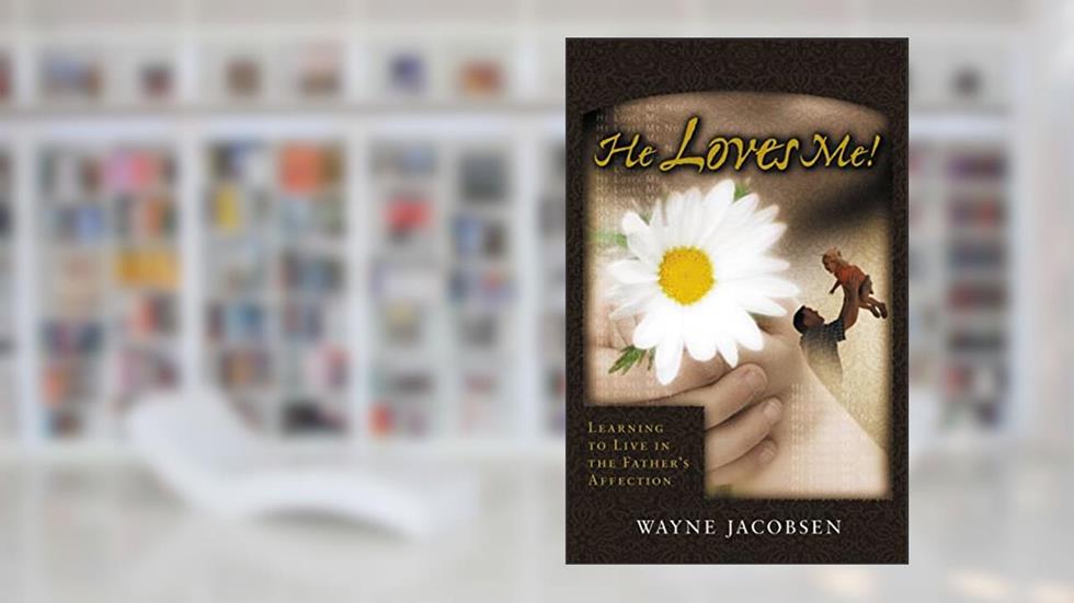 He Loves Me! Learning to Live in the Father's Affection, written by Wayne Jacobsen