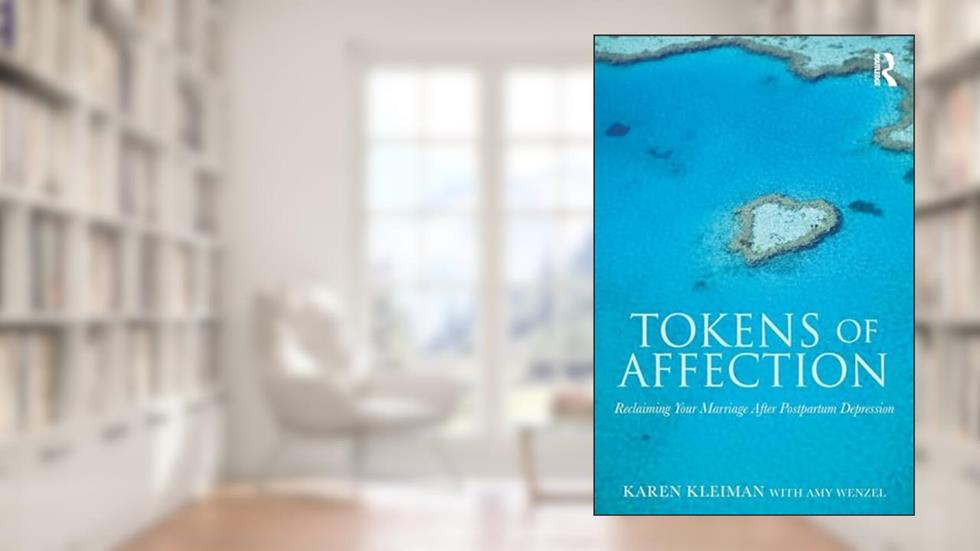 Tokens of Affection: Reclaiming Your Marriage After Postpartum Depression, written by Karen Kleiman
