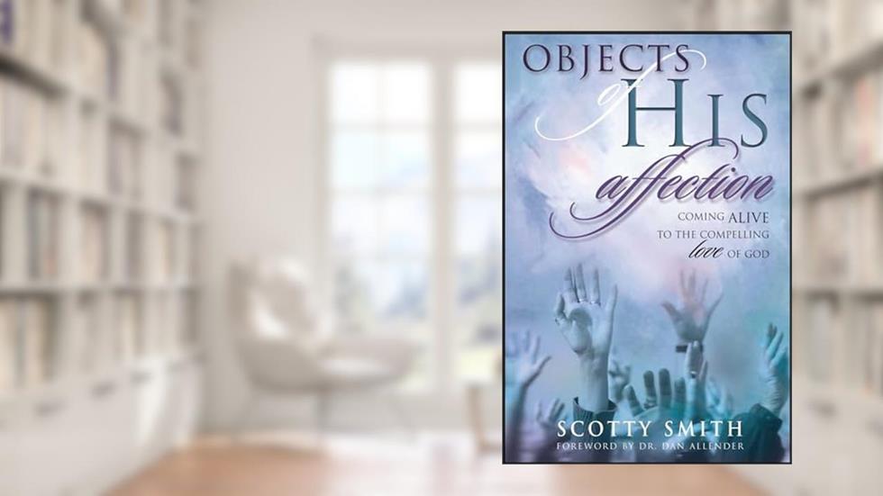 Objects of His Affection: Coming Alive to the Compelling Love of God, written by Scotty Smith
