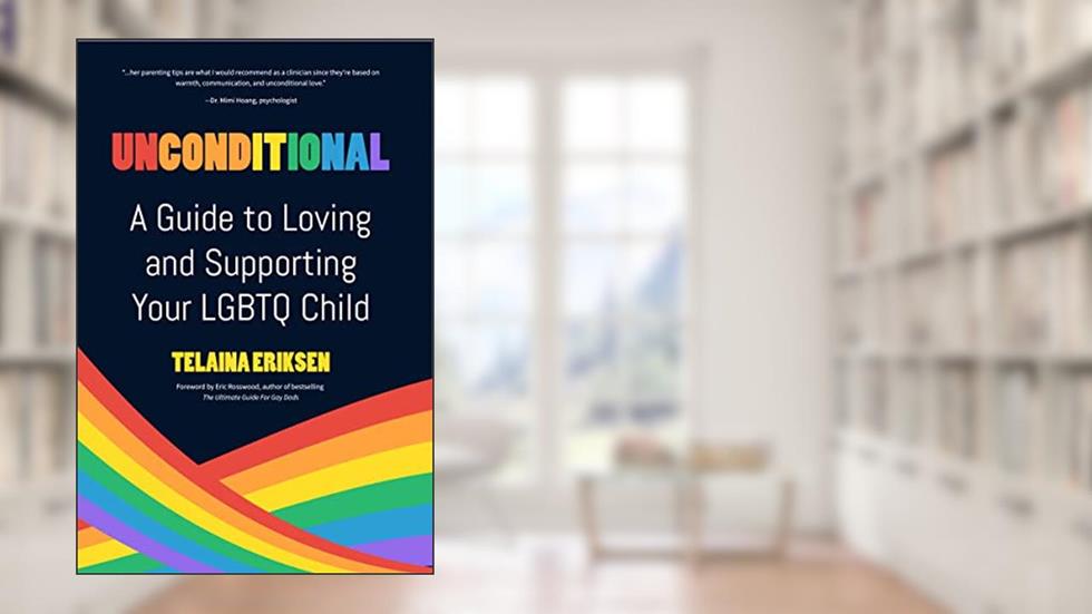 Unconditional: A Guide to Loving and Supporting Your LGBTQ Child, written by Telaina Eriksen