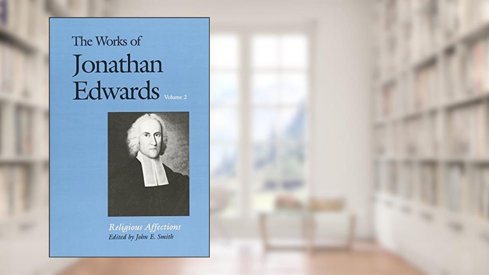 The Works of Jonathan Edwards, Vol. 2: Volume 2: Religious Affections (The Works of Jonathan Edwards Series), written by Jonathan Edwards