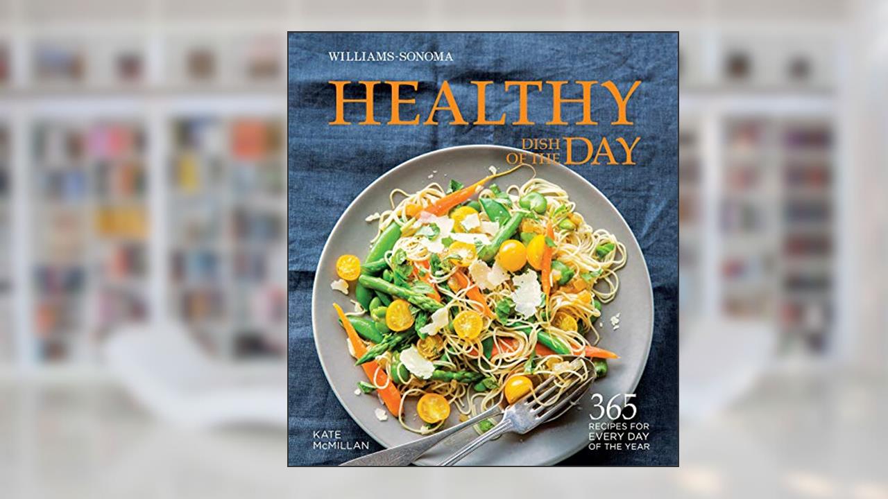 Healthy Dish of the Day: 365 Recipes for every day of the year (Williams-Sonoma), written by Kate McMillan