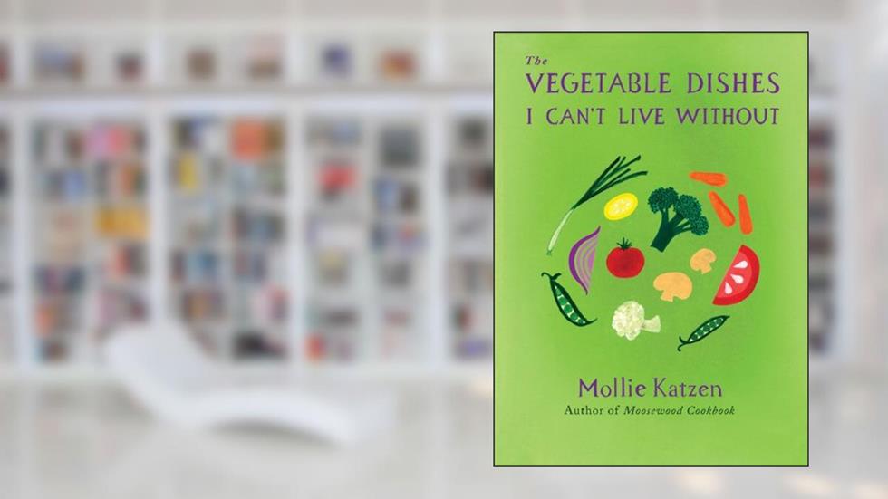 The Vegetable Dishes I Can't Live Without, written by Mollie Katzen