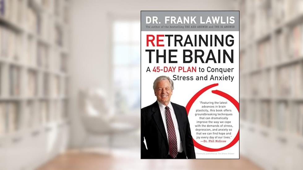 Retraining the Brain: A 45-Day Plan to Conquer Stress and Anxiety, written by Dr. Frank Lawlis