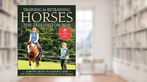 Cover from Training and Retraining Horses the Tellington Way: Starting Right or Starting Over with Enlightened Methods and Hands-On Techniques, written by Linda Tellington-Jones