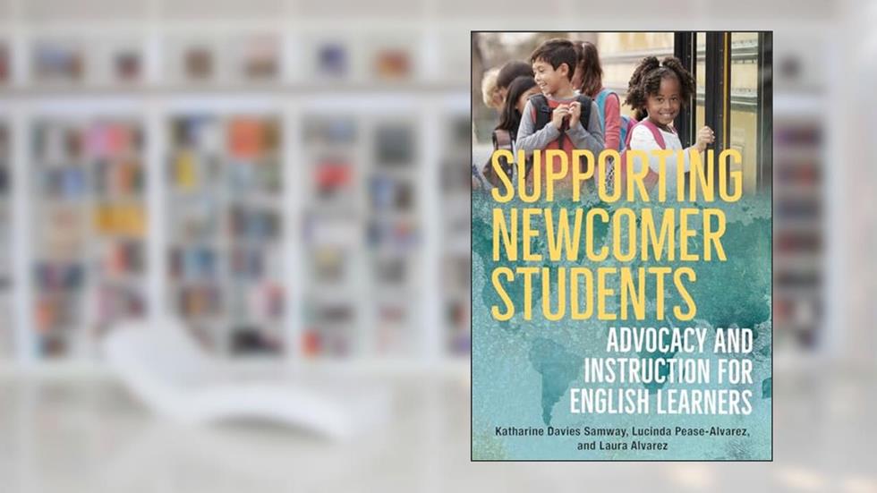 Supporting Newcomer Students: Advocacy and Instruction for English Learners, written by Katharine Davies Samway; Lucinda Pease-Alvarez; Laura Alvarez