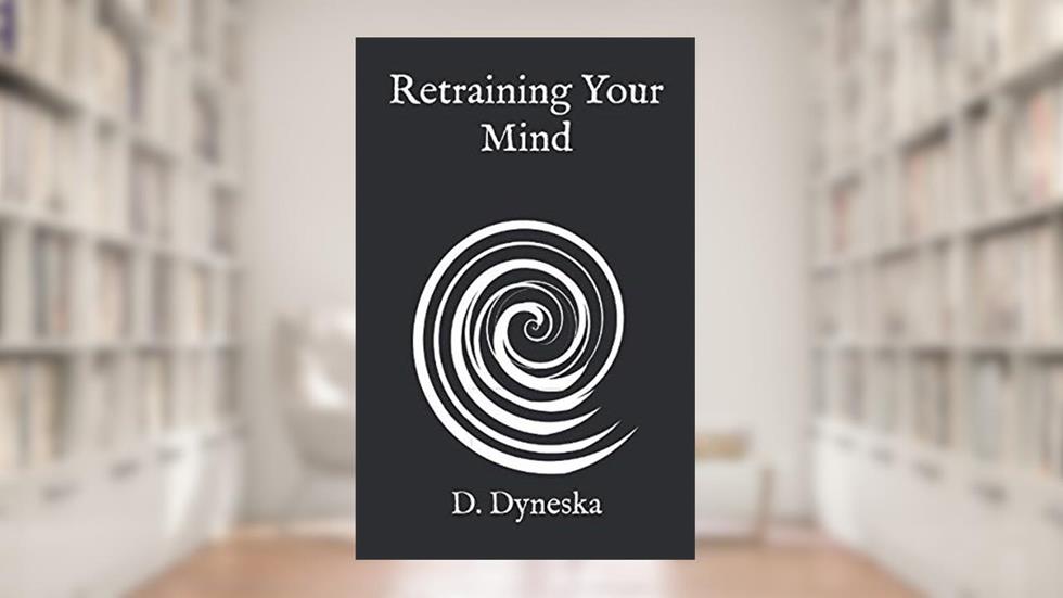 Retraining Your Mind, written by D. Dyneska