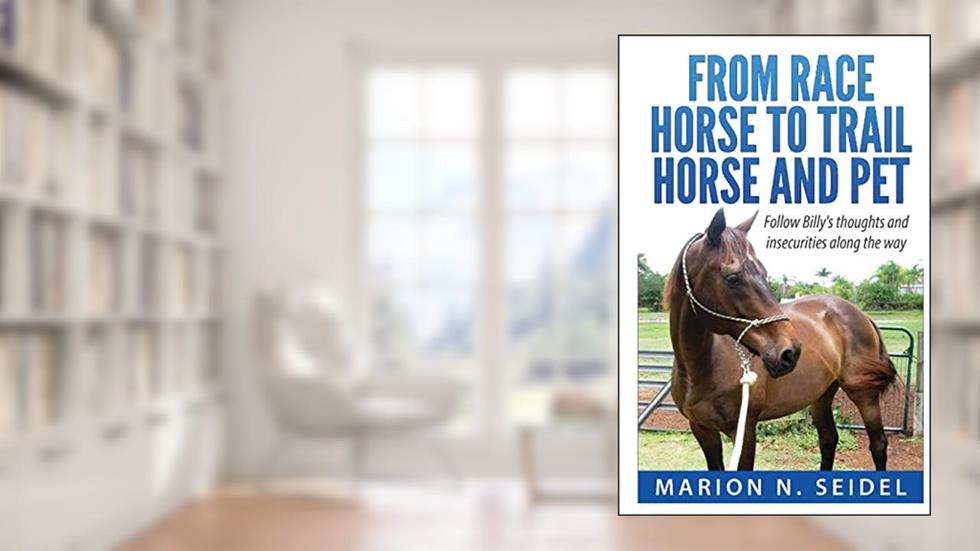 From Race Horse to Trail Horse and Pet, written by Marion N. Seidel