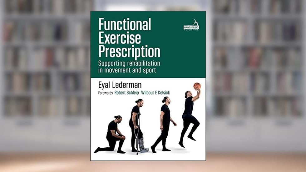 Functional Exercise Prescription: Supporting Rehabilitation in Movement and Sport, written by Eyal Lederman