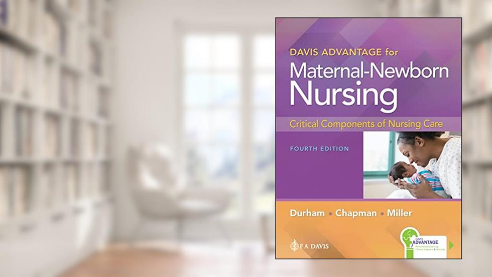 Davis Advantage for Maternal-Newborn Nursing: Critical Components of Nursing Care, written by Roberta Durham RN  PhD; Linda Chapman RN  PhD; Connie Miller DNP  RNC-OB  CNE