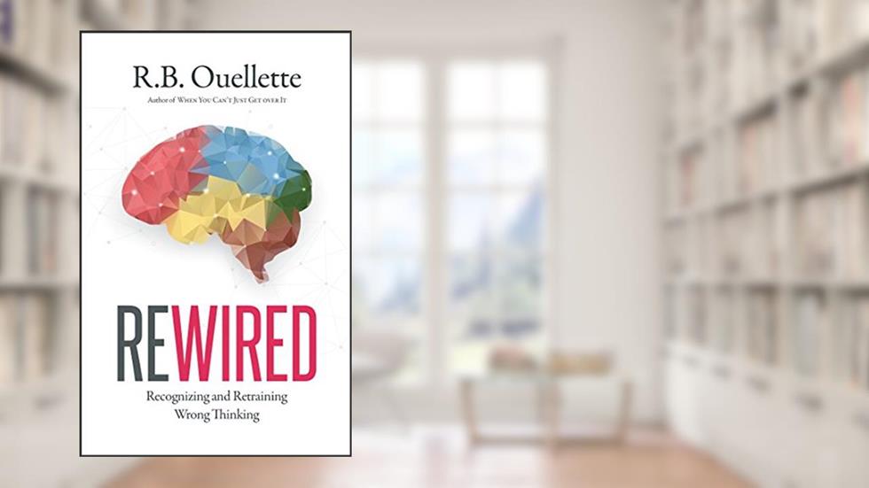 Rewired: Recognizing and Retraining Wrong Thinking, written by R.B. Ouellette