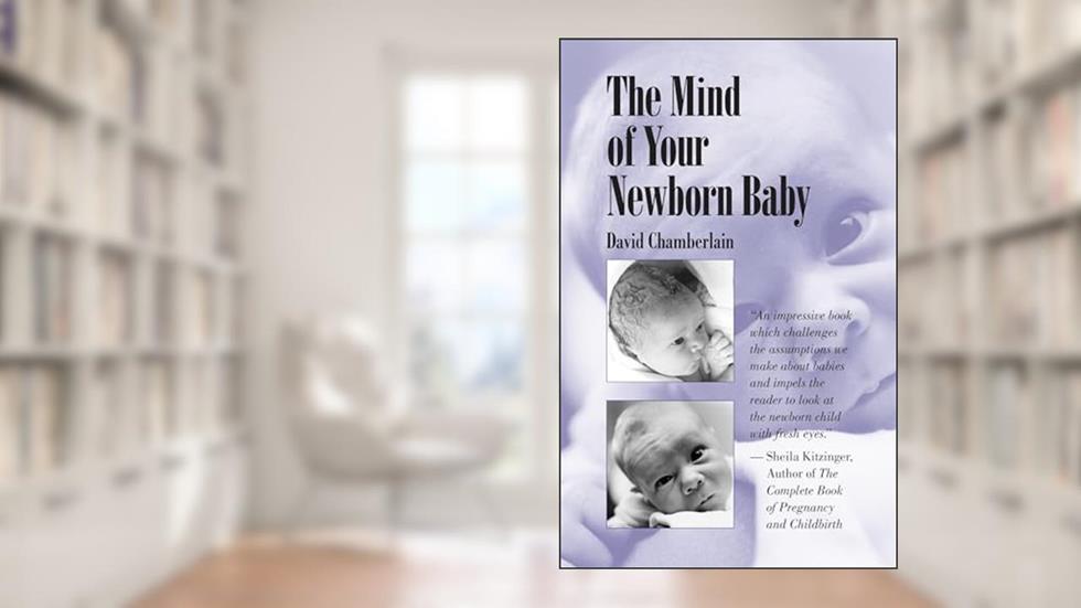 The Mind of Your Newborn Baby, written by David Chamberlain