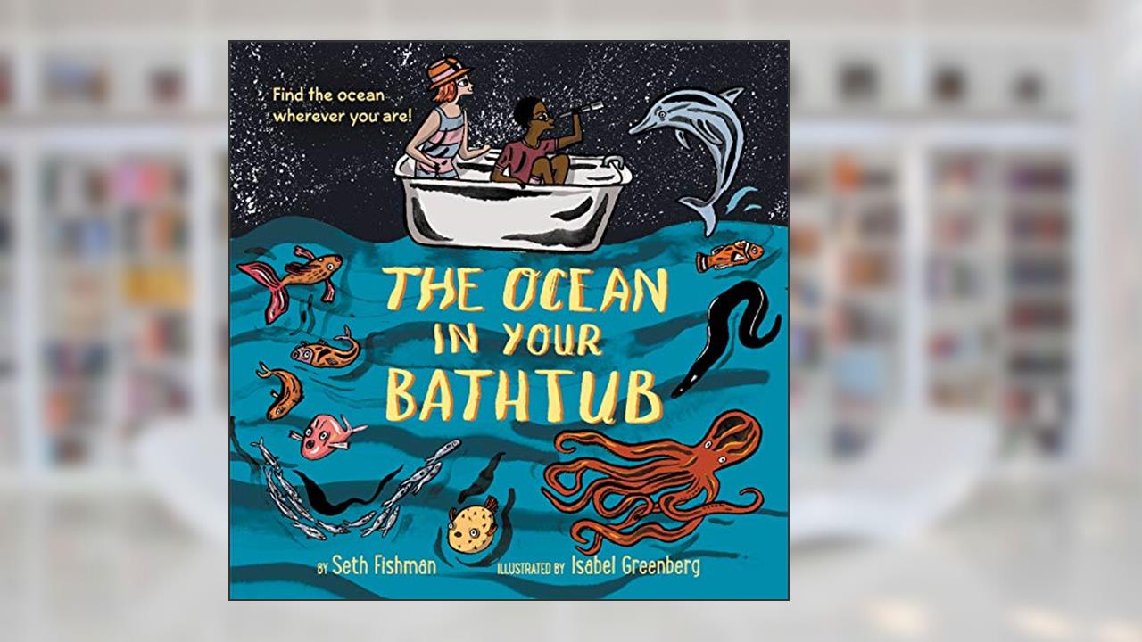 The Ocean in Your Bathtub, written by Seth Fishman