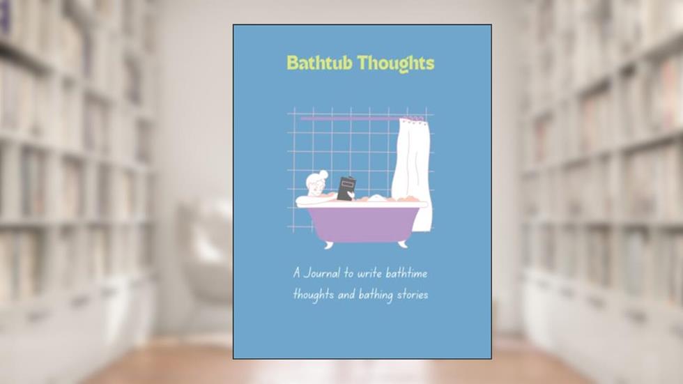 Bathtub Thoughts: A Journal to write bathtime thoughts and bathing stories, written by BathPress
