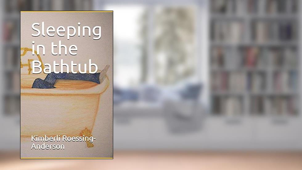 Sleeping in the Bathtub, written by Kimberli Roessing-Anderson