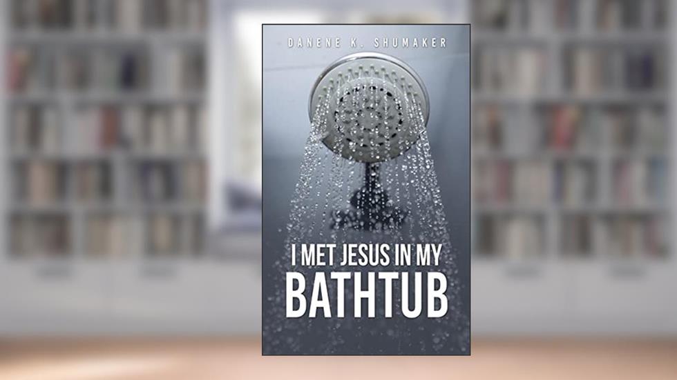 I Met Jesus in My Bathtub, written by Danene K Shumaker