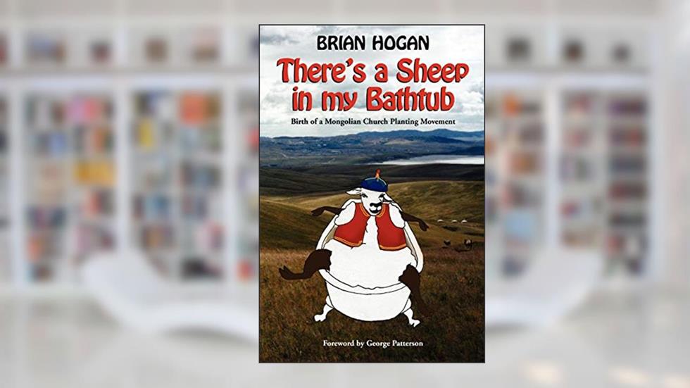 There's a Sheep in my Bathtub: Birth of a Mongolian Church Planting Movement, written by Brian Hogan