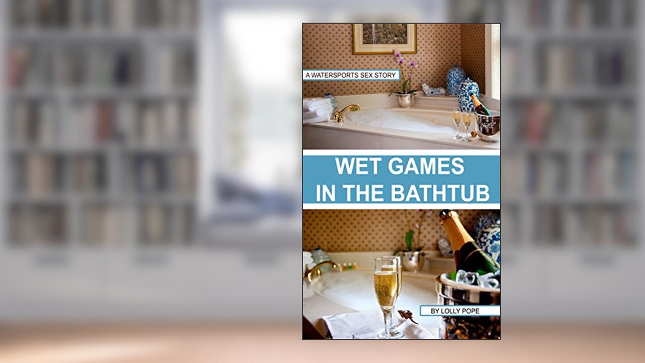 Wet Games In The Bathtub, written by Lolly Pope