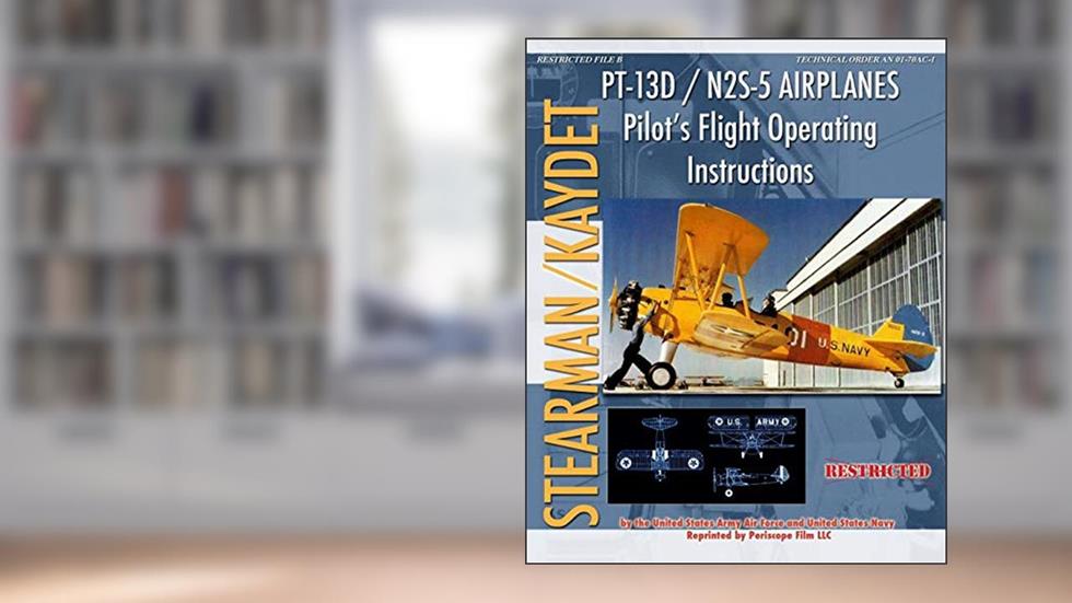 PT-13D / N2S-5 Airplanes Pilot's Flight Operating Instructions, written by United States Army Air Forces; United States Navy