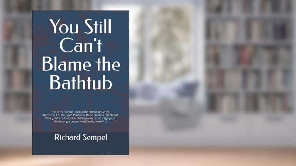 You Still Can't Blame the Bathtub ("The Bathtub Devotional Series"), written by Richard Sempel