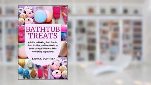 Cover from Bathtub Treats: A Guide to Making Bath Bombs, Truffles, and Melts at Home Using All-Natural Skin-Nourishing Ingredients, written by Laura K. Courtney
