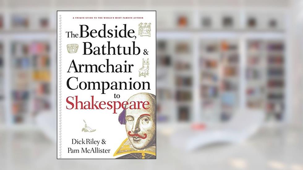 The Bedside, Bathtub & Armchair Companion to Shakespeare (Bedside, Bathtub & Armchair Companions), written by Dick Riley; Pam McAllister
