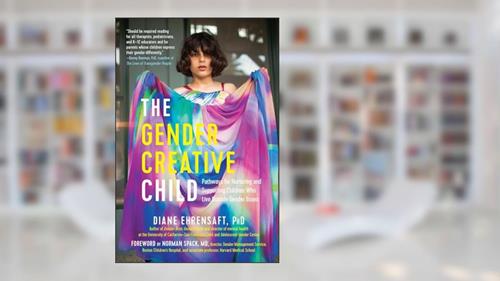 Cover from The Gender Creative Child: Pathways for Nurturing and Supporting Children Who Live Outside Gender Boxes, written by Diane Ehrensaft