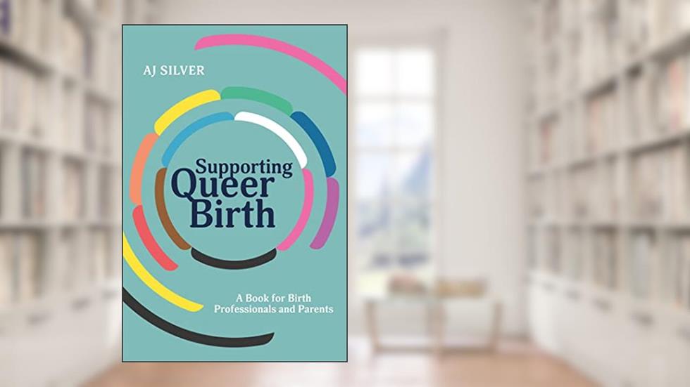 Supporting Queer Birth, written by AJ Silver