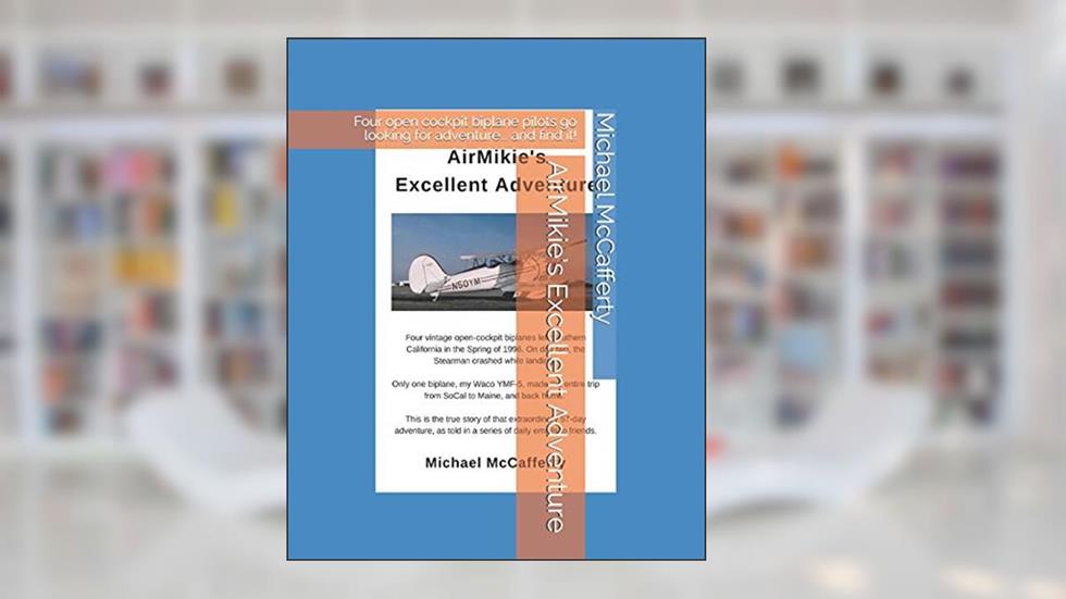 AirMikie's Excellent Adventure: Four open cockpit biplane pilots go looking for adventure... and find it!, written by Michael McCafferty