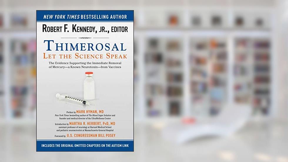 Thimerosal: Let the Science Speak: The Evidence Supporting the Immediate Removal of Mercury?a Known Neurotoxin?from Vaccines, written by Robert F. Kennedy Jr.